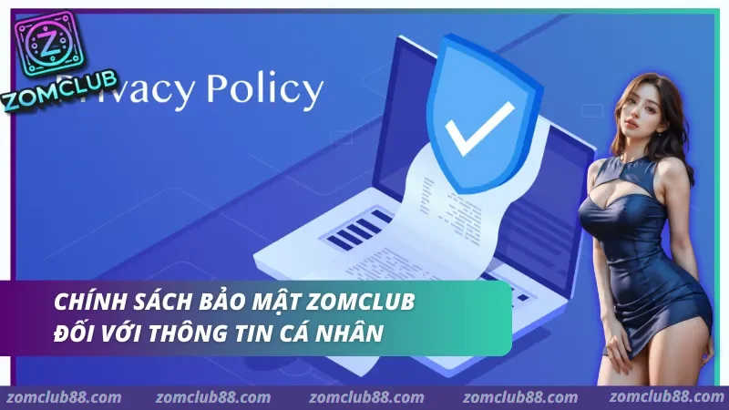 Chính sách bảo mật ZomClub về dữ liệu cá nhân tài khoản cookie và quyền người dùng