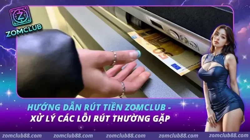 Hướng Dẫn Rút Tiền Zomclub