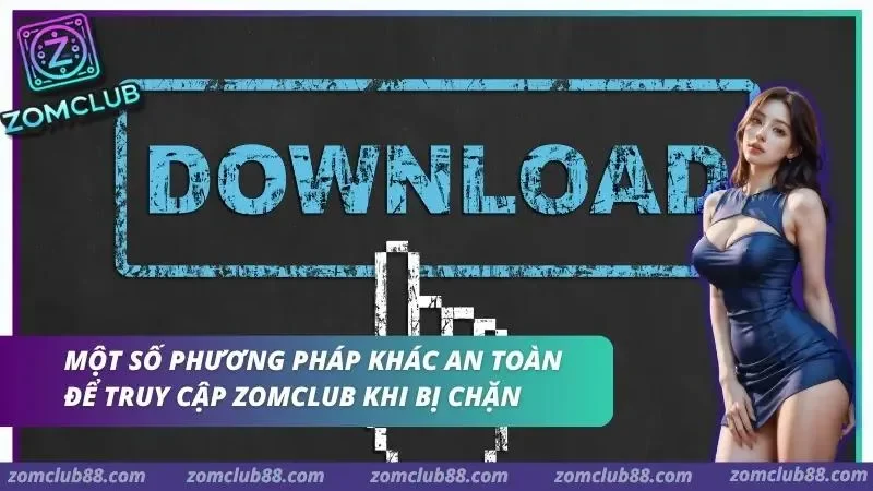 Phương pháp an toàn khi ZomClub bị chặn link